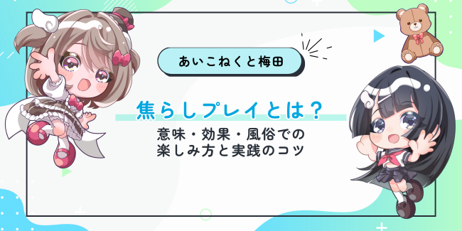 焦らしプレイとは?意味・効果・風俗での楽しみ方と実践のコツ
