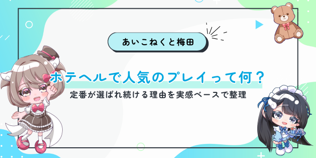 ホテヘルで人気のプレイって何？定番が選ばれ続ける理由を実感ベースで整理